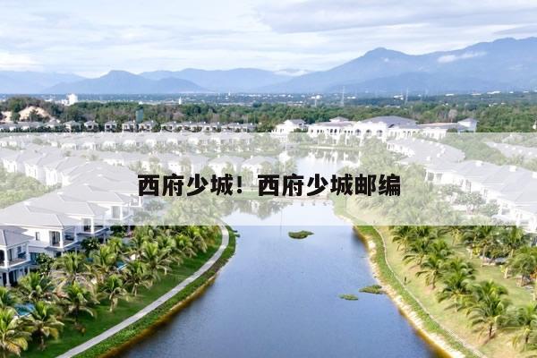 西府少城!西府少城邮编